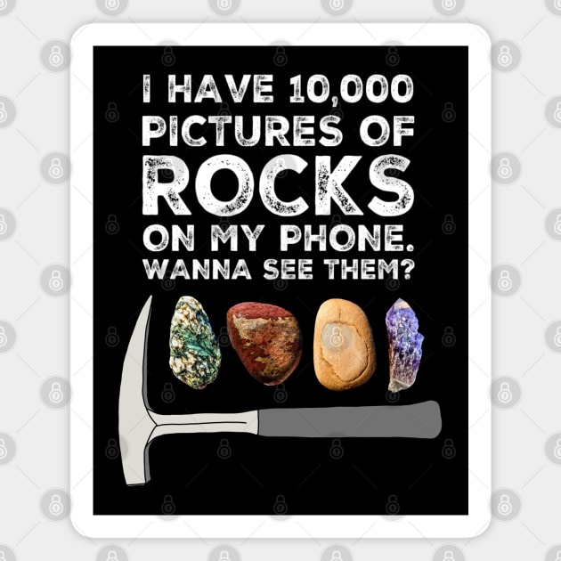 I HAVE 10,000 PICTURES OF ROCKS ON MY PHONE.  WANNA SEE THEM?  Funny Rockhound Gift Magnet by Laura Rucker